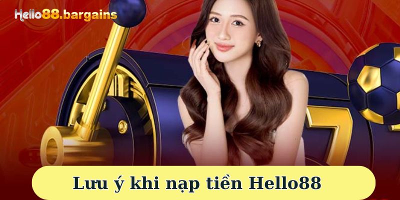 Nạp tiền Hello88: Các bước chuyển tiền đặt cược đơn giản nhất 5 Lưu ý khi nạp tiền Hello88
