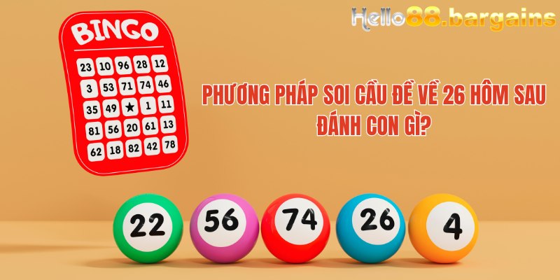 Đề về 26 hôm sau đánh con gì: Con số đề phát tài lộc 4 Phương pháp soi cầu đề về 26 hôm sau đánh con gì