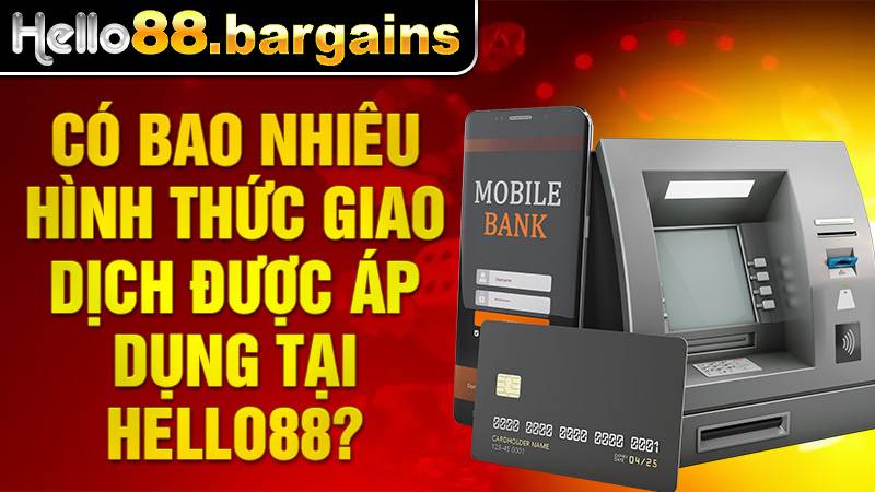 Hello88 39 Hello88 có 4 hình thức giao dịch nạp rút
