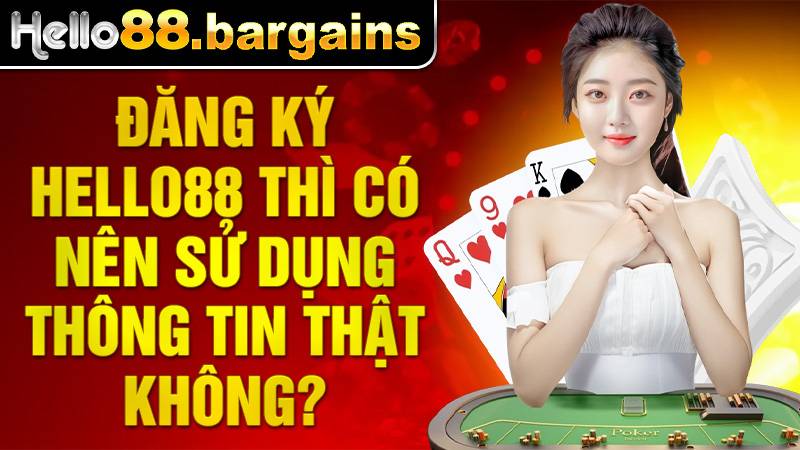 Hello88 36 Đăng ký Hello88 nên sử dụng thông tin chính chủ